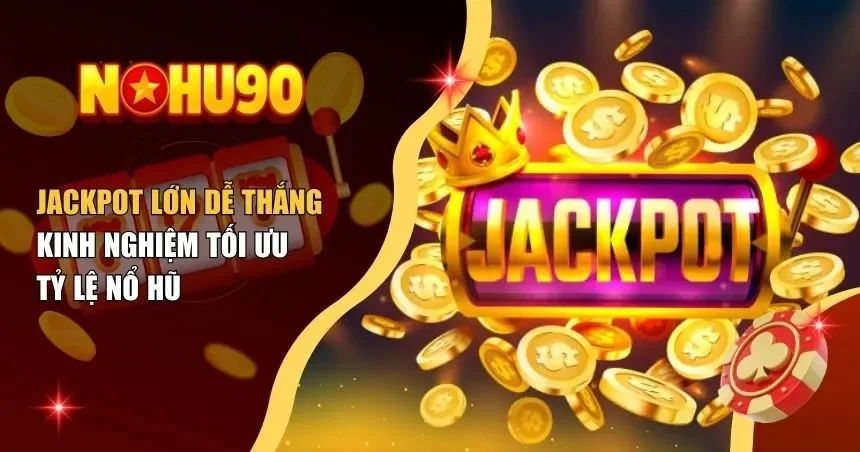 Tuyệt chiêu săn Jackpot game nổ hũ quốc tế hiệu quả tại Nohu90