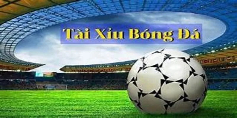 Kèo tài xỉu trong bóng đá